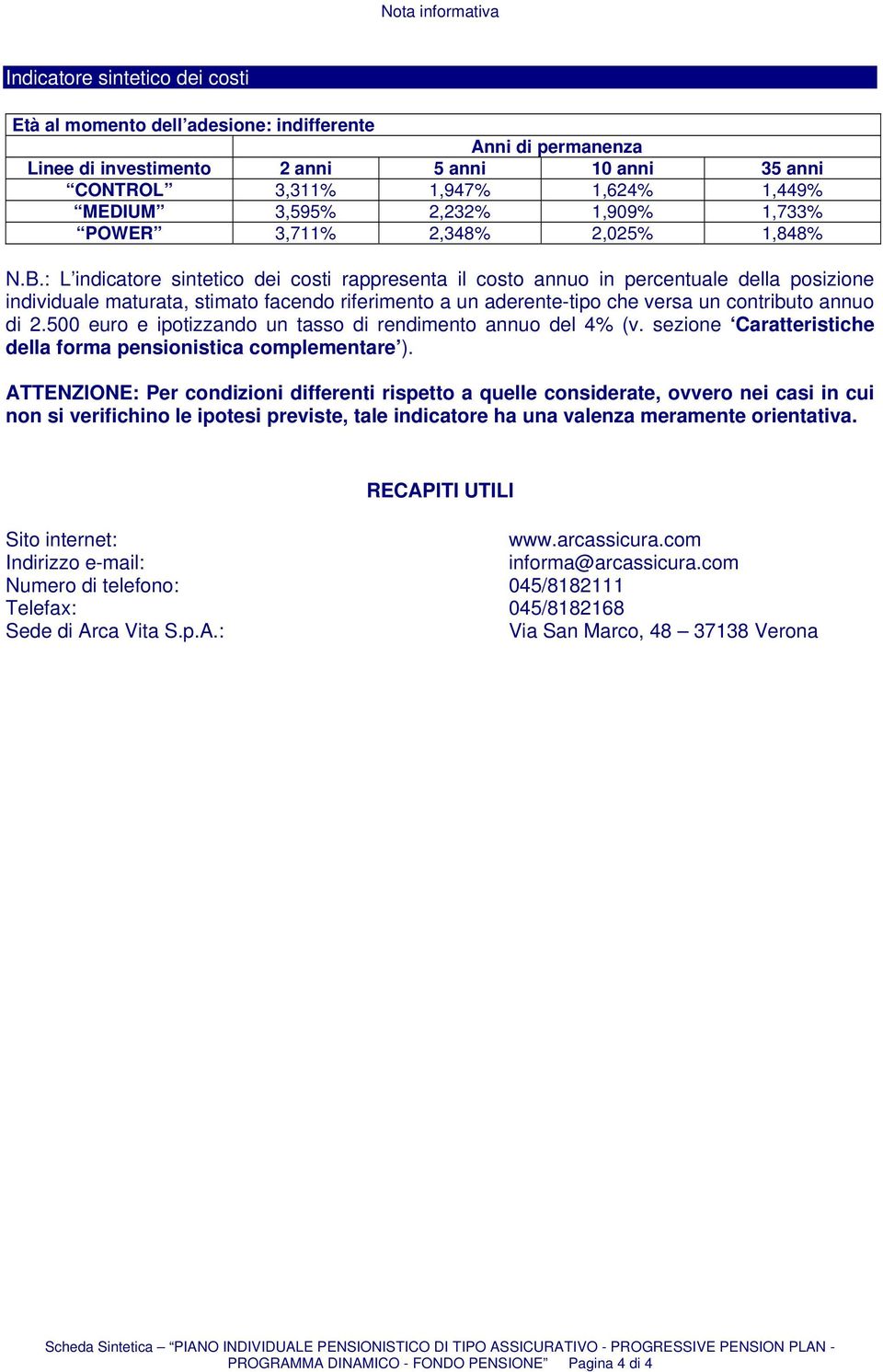 : L indicatore sintetico dei costi rappresenta il costo annuo in percentuale della posizione individuale maturata, stimato facendo riferimento a un aderente-tipo che versa un contributo annuo di 2.