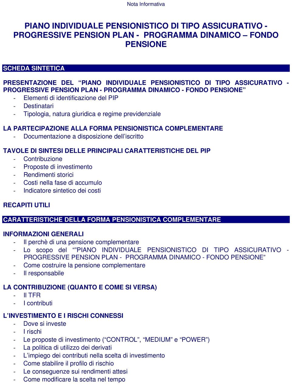 PARTECIPAZIONE ALLA FORMA PENSIONISTICA COMPLEMENTARE Documentazione a disposizione dell iscritto TAVOLE DI SINTESI DELLE PRINCIPALI CARATTERISTICHE DEL PIP Contribuzione Proposte di investimento