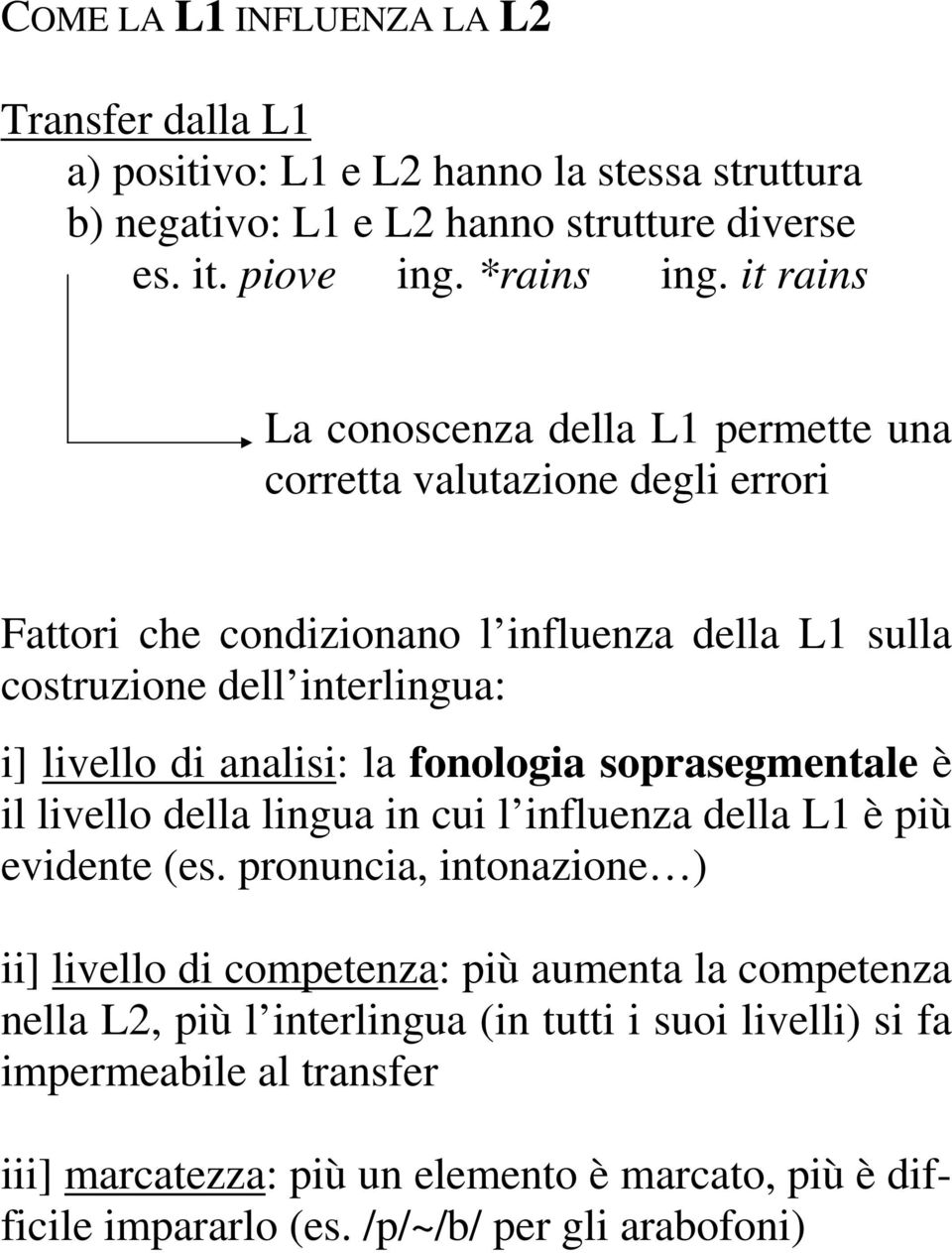 analisi: la fonologia soprasegmentale è il livello della lingua in cui l influenza della L1 è più evidente (es.