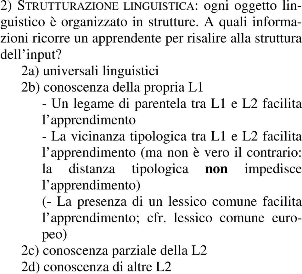 2a) universali linguistici 2b) conoscenza della propria L1 - Un legame di parentela tra L1 e L2 facilita l apprendimento - La vicinanza tipologica