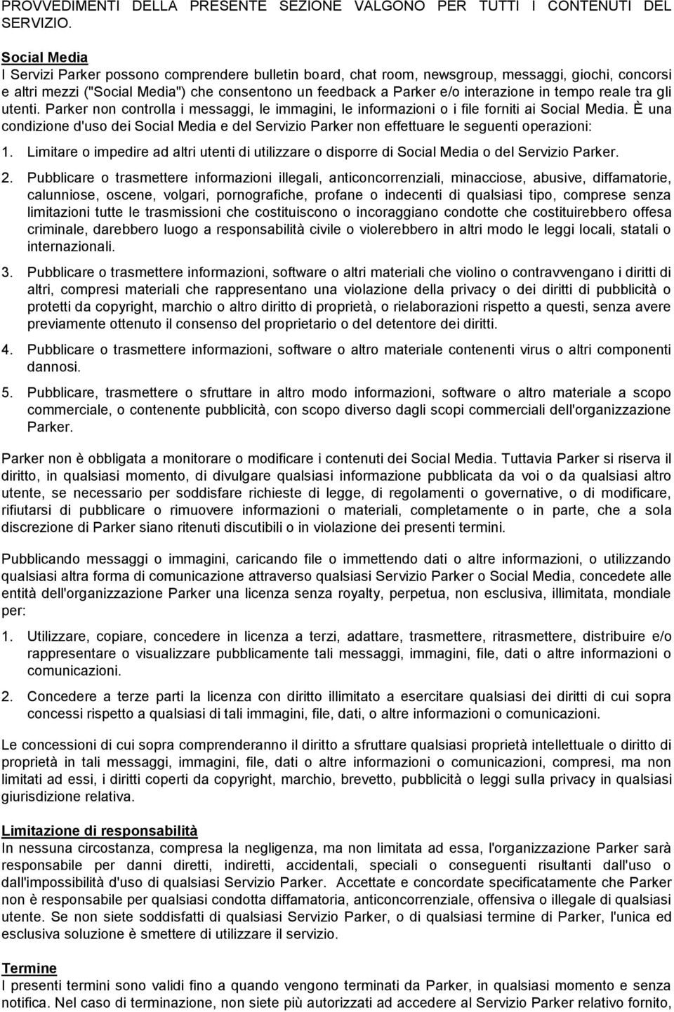 in tempo reale tra gli utenti. Parker non controlla i messaggi, le immagini, le informazioni o i file forniti ai Social Media.