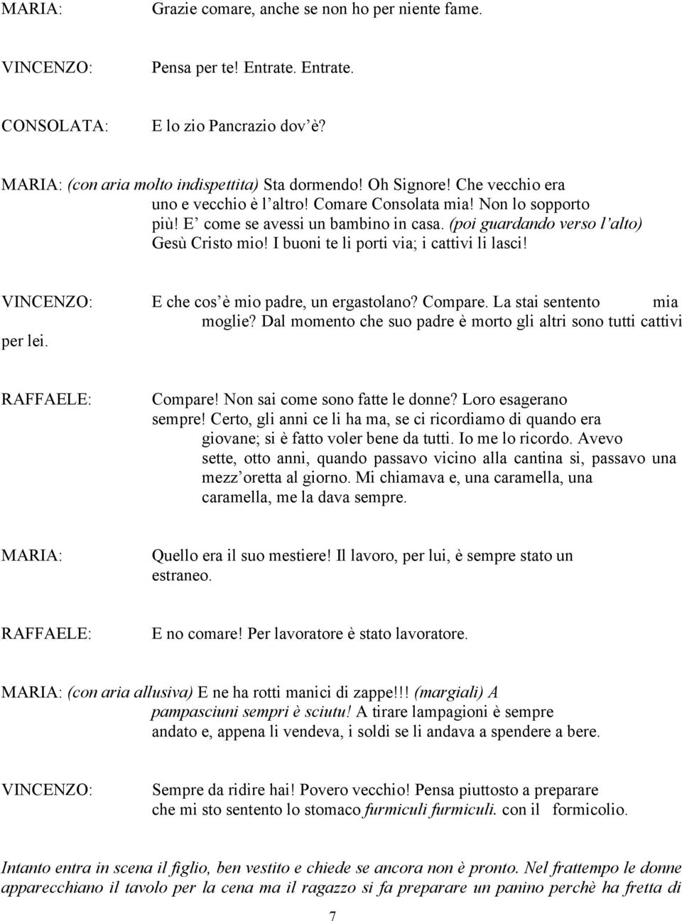 I buoni te li porti via; i cattivi li lasci! : E che cos è mio padre, un ergastolano? Compare. La stai sentento mia moglie? Dal momento che suo padre è morto gli altri sono tutti cattivi per lei.