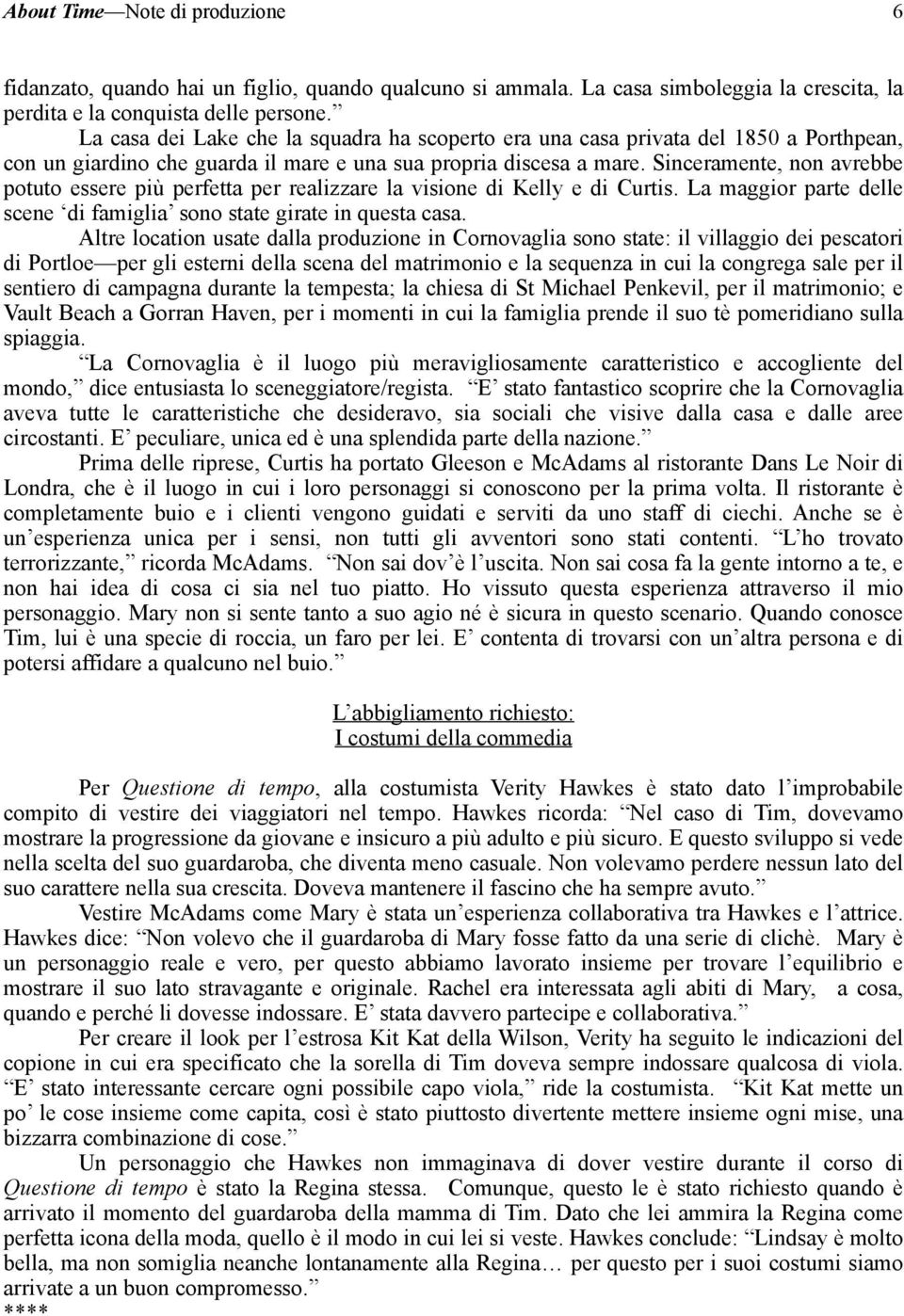 Sinceramente, non avrebbe potuto essere più perfetta per realizzare la visione di Kelly e di Curtis. La maggior parte delle scene di famiglia sono state girate in questa casa.