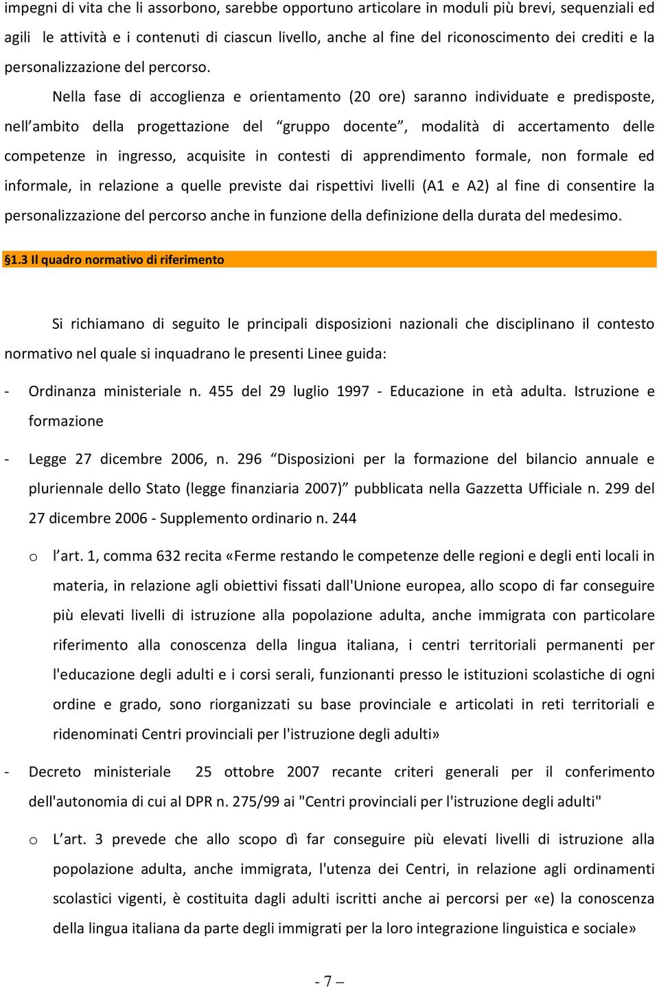 Nella fase di accoglienza e orientamento (20 ore) saranno individuate e predisposte, nell ambito della progettazione del gruppo docente, modalità di accertamento delle competenze in ingresso,