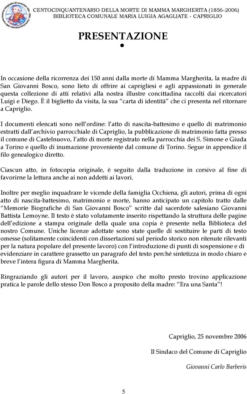 I documenti elencati sono nell ordine: l atto di nascita-battesimo e quello di matrimonio estratti dall archivio parrocchiale di Capriglio, la pubblicazione di matrimonio fatta presso il comune di