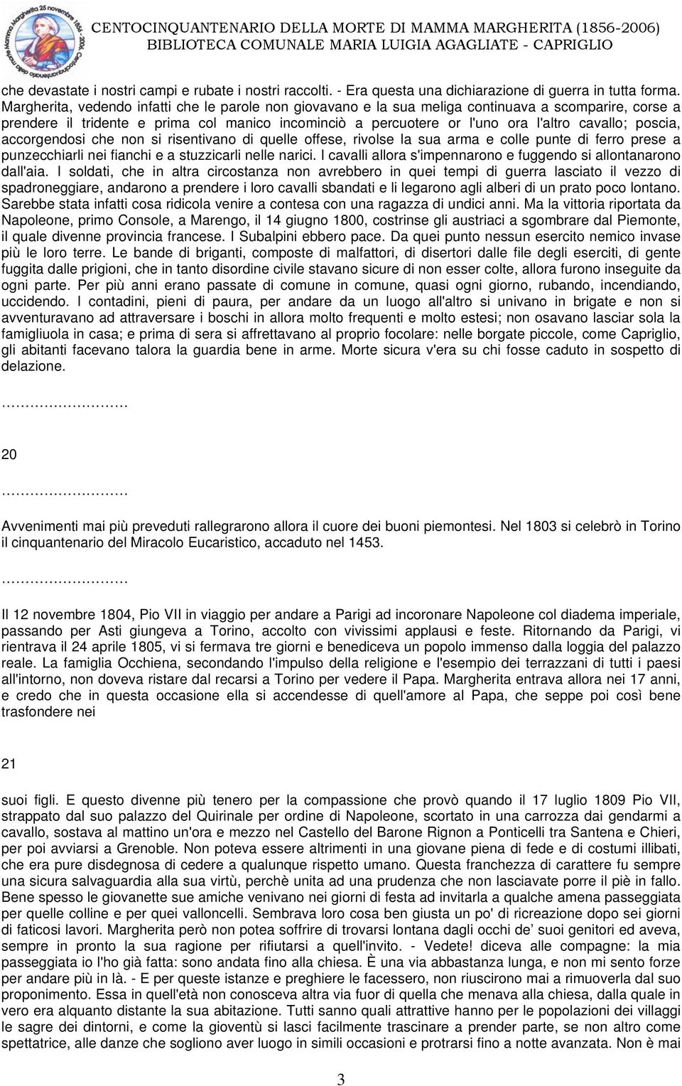 poscia, accorgendosi che non si risentivano di quelle offese, rivolse la sua arma e colle punte di ferro prese a punzecchiarli nei fianchi e a stuzzicarli nelle narici.