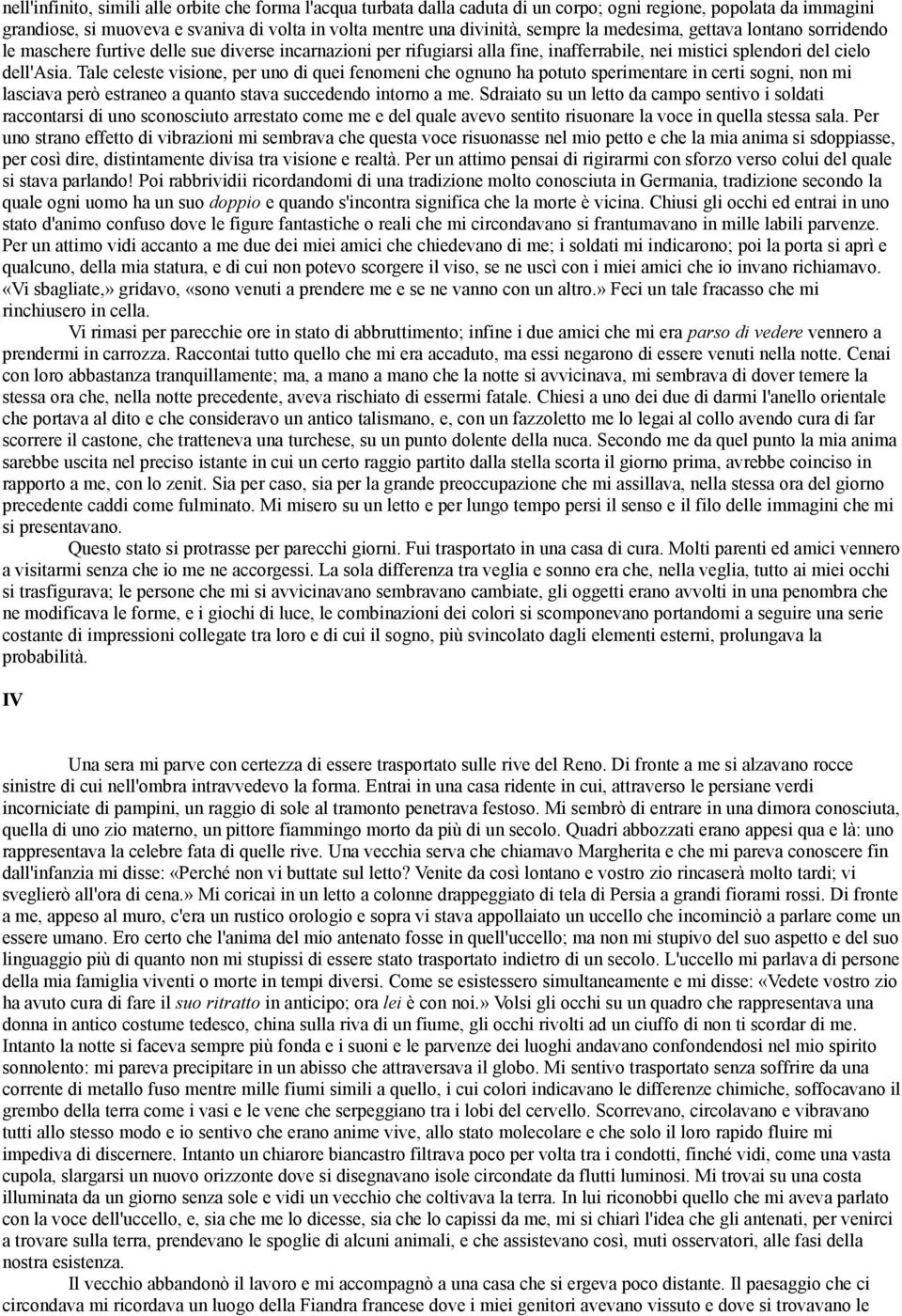 Tale celeste visione, per uno di quei fenomeni che ognuno ha potuto sperimentare in certi sogni, non mi lasciava però estraneo a quanto stava succedendo intorno a me.