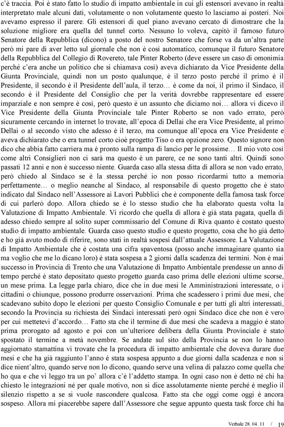 Nessuno lo voleva, capitò il famoso futuro Senatore della Repubblica (dicono) a posto del nostro Senatore che forse va da un altra parte però mi pare di aver letto sul giornale che non è così