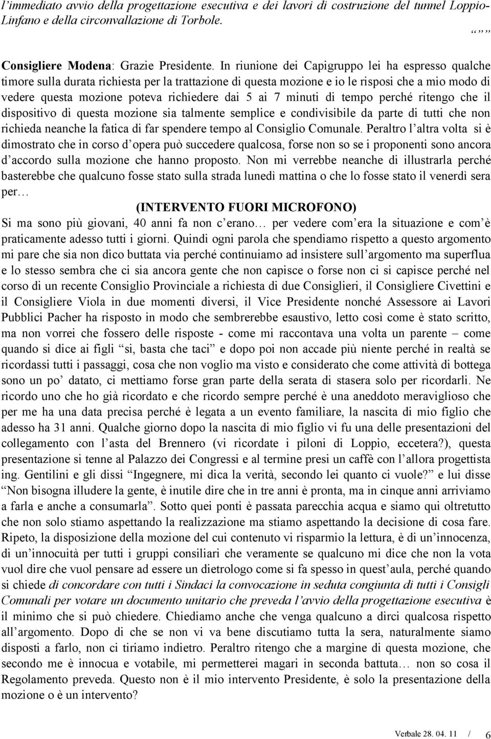 ai 7 minuti di tempo perché ritengo che il dispositivo di questa mozione sia talmente semplice e condivisibile da parte di tutti che non richieda neanche la fatica di far spendere tempo al Consiglio