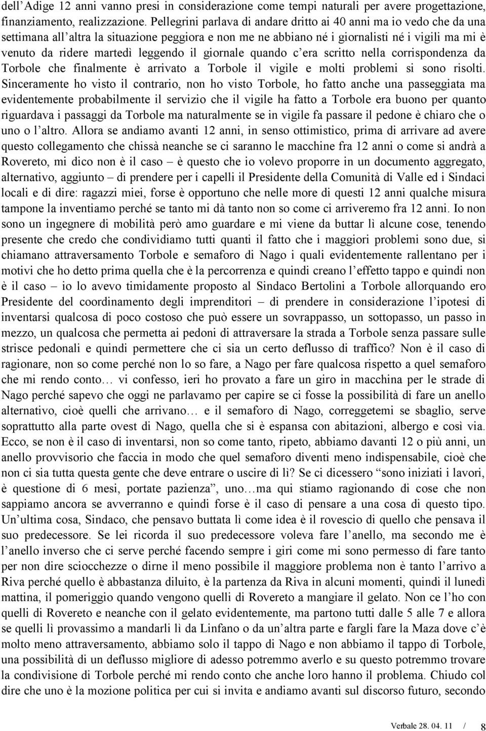 leggendo il giornale quando c era scritto nella corrispondenza da Torbole che finalmente è arrivato a Torbole il vigile e molti problemi si sono risolti.