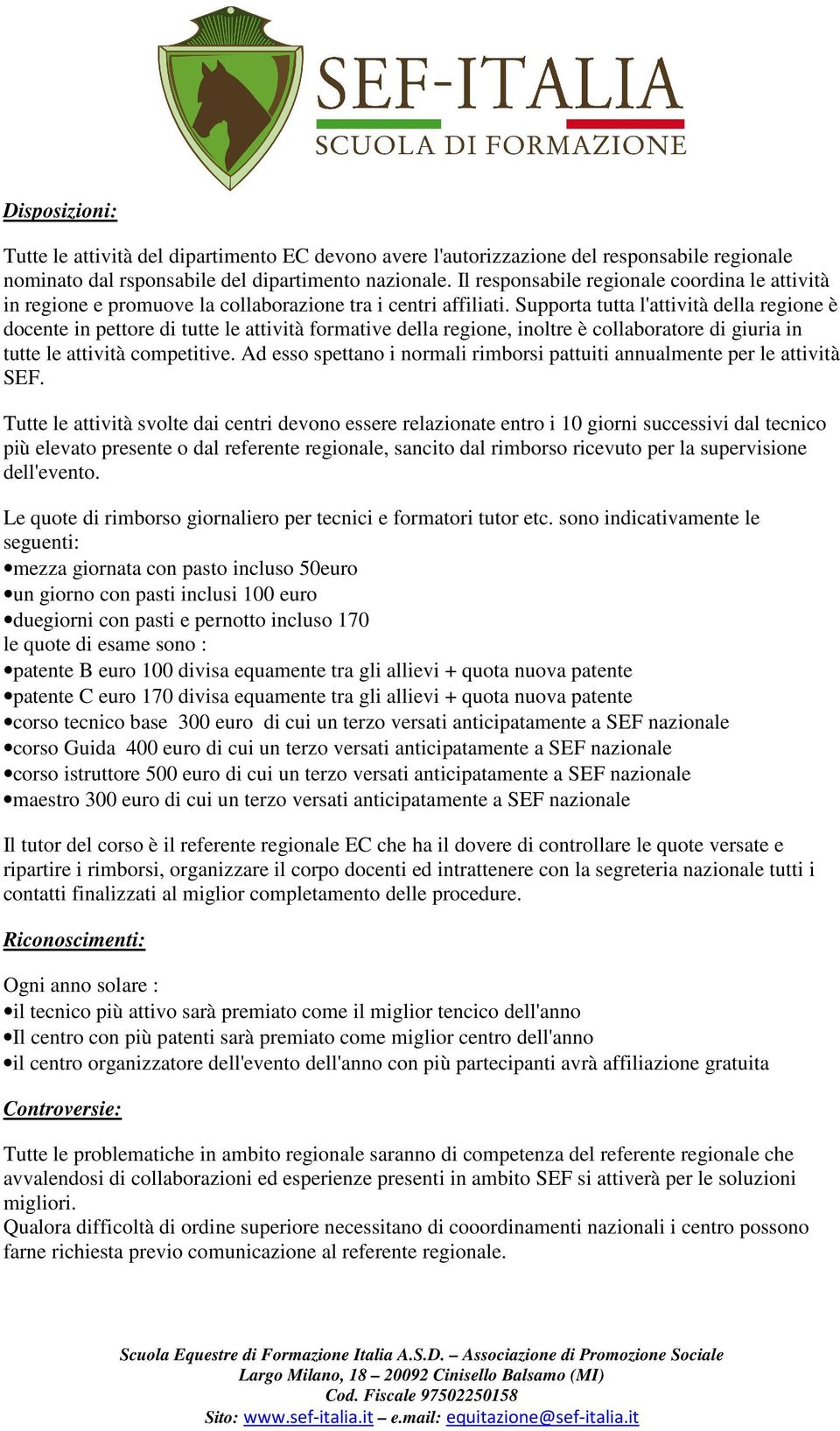 Supporta tutta l'attività della regione è docente in pettore di tutte le attività formative della regione, inoltre è collaboratore di giuria in tutte le attività competitive.