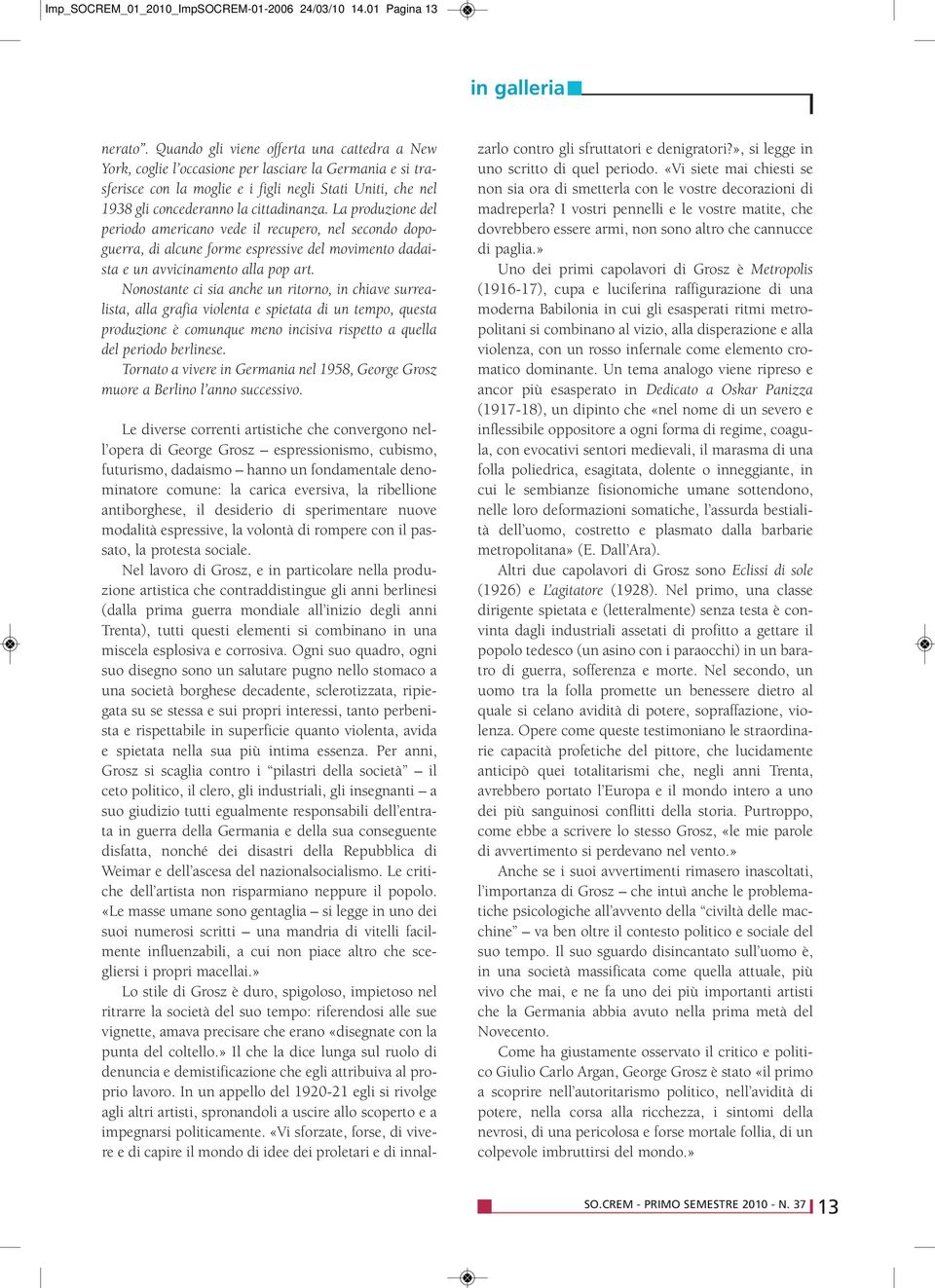 La produzione del periodo americano vede il recupero, nel secondo dopoguerra, di alcune forme espressive del movimento dadaista e un avvicinamento alla pop art.