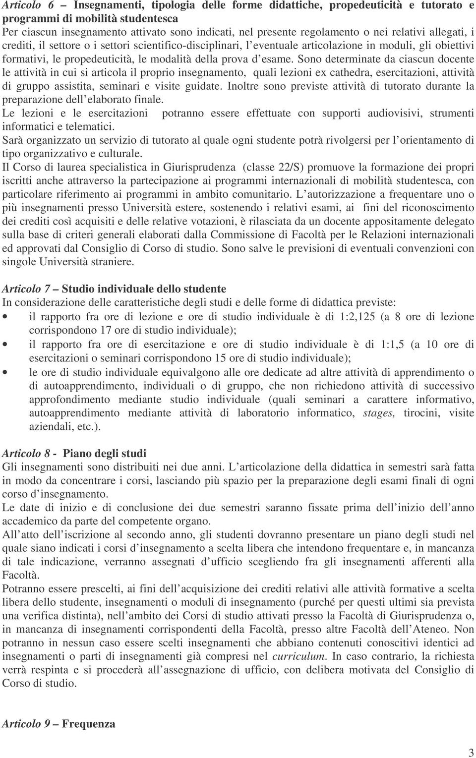 Sono determinate da ciascun docente le attività in cui si articola il proprio insegnamento, quali lezioni ex cathedra, esercitazioni, attività di gruppo assistita, seminari e visite guidate.