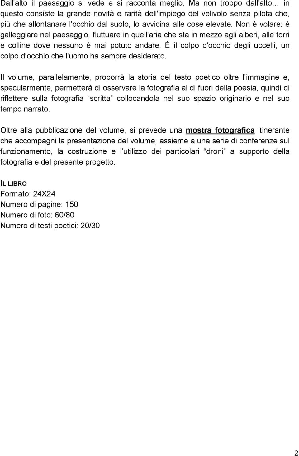 Non è volare: è galleggiare nel paesaggio, fluttuare in quell'aria che sta in mezzo agli alberi, alle torri e colline dove nessuno è mai potuto andare.