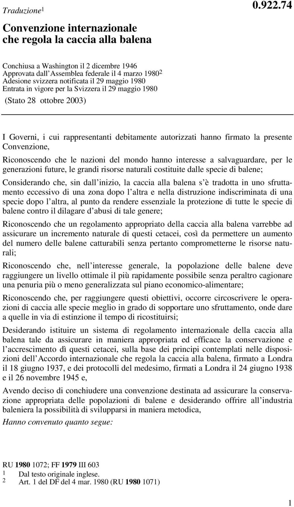 (Stato 28 ottobre 2003) I Governi, i cui rappresentanti debitamente autorizzati hanno firmato la presente Convenzione, Riconoscendo che le nazioni del mondo hanno interesse a salvaguardare, per le