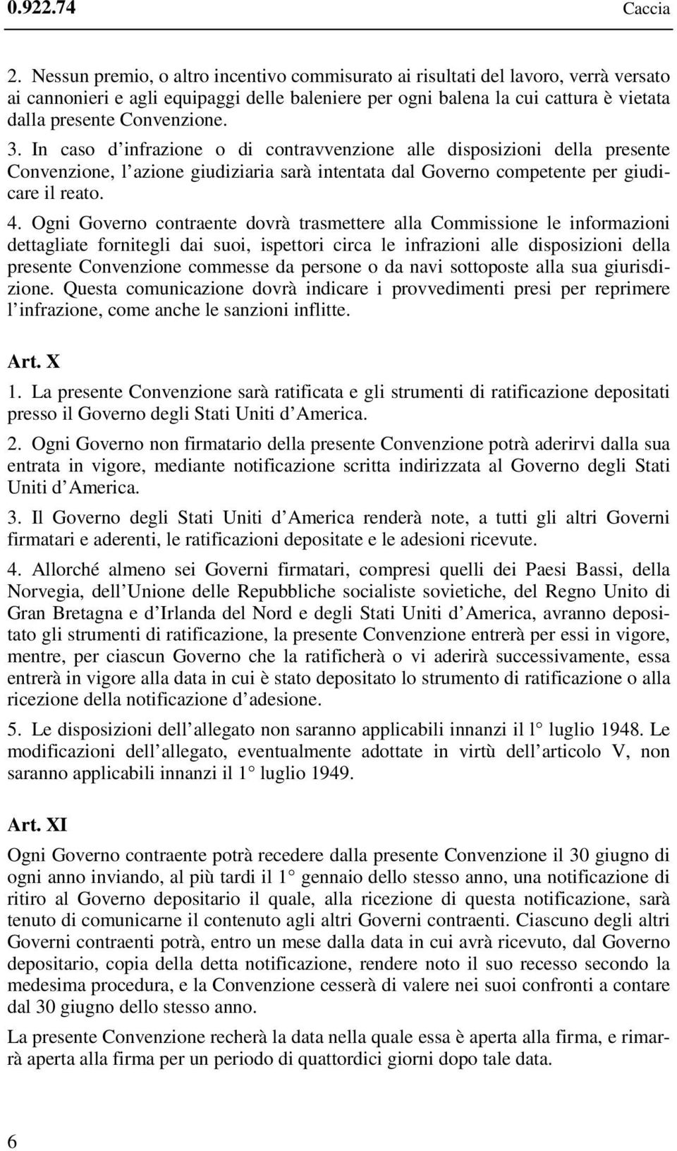 3. In caso d infrazione o di contravvenzione alle disposizioni della presente Convenzione, l azione giudiziaria sarà intentata dal Governo competente per giudicare il reato. 4.