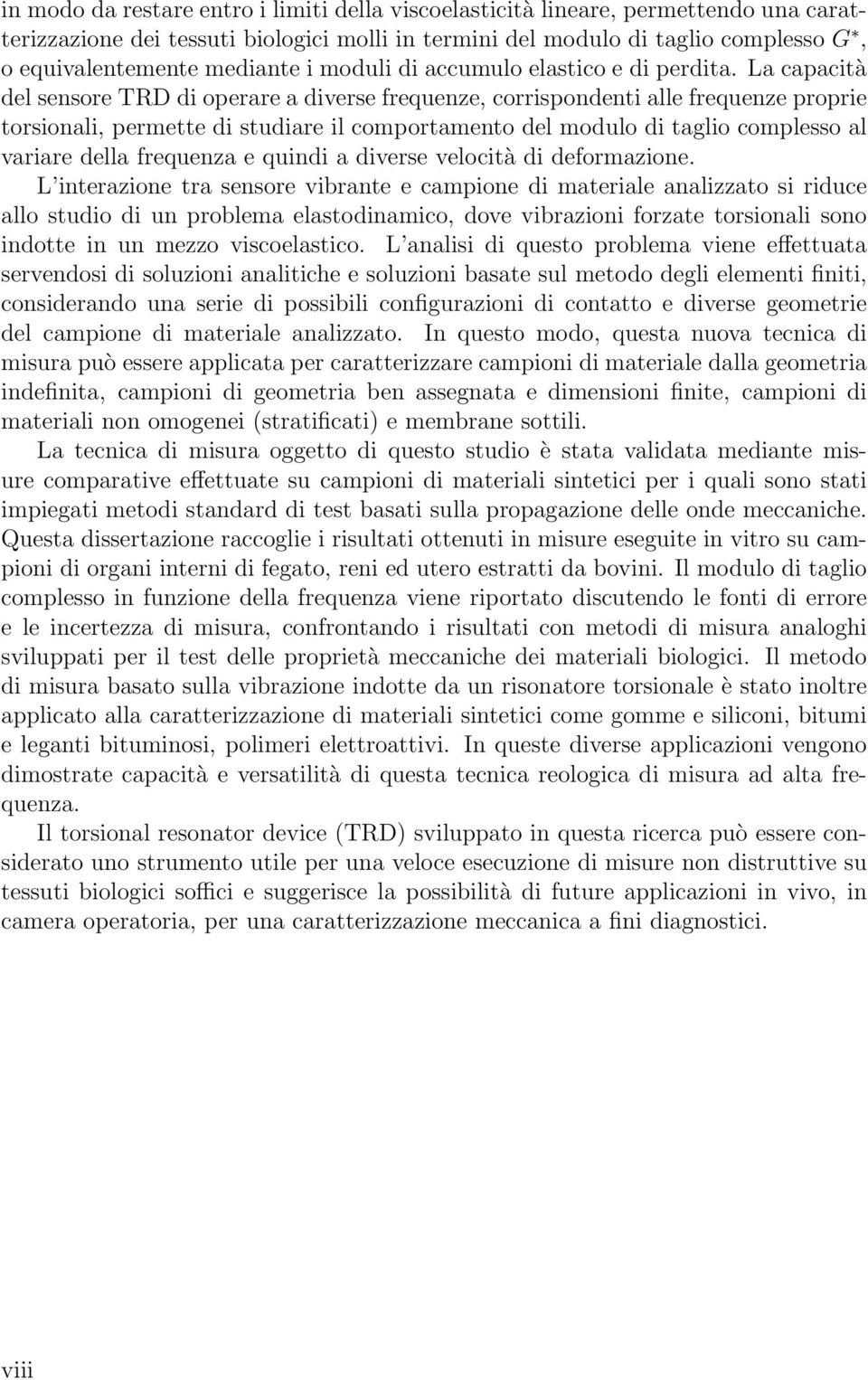 La capacità del sensore TRD di operare a diverse frequenze, corrispondenti alle frequenze proprie torsionali, permette di studiare il comportamento del modulo di taglio complesso al variare della