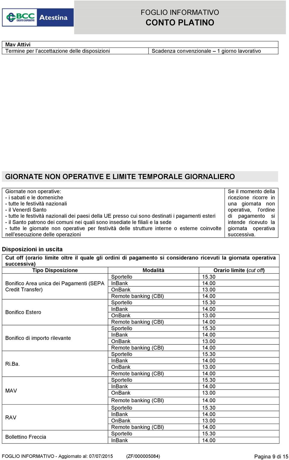 insediate le filiali e la sede - tutte le giornate non operative per festività delle strutture interne o esterne coinvolte nell esecuzione delle operazioni Se il momento della ricezione ricorre in