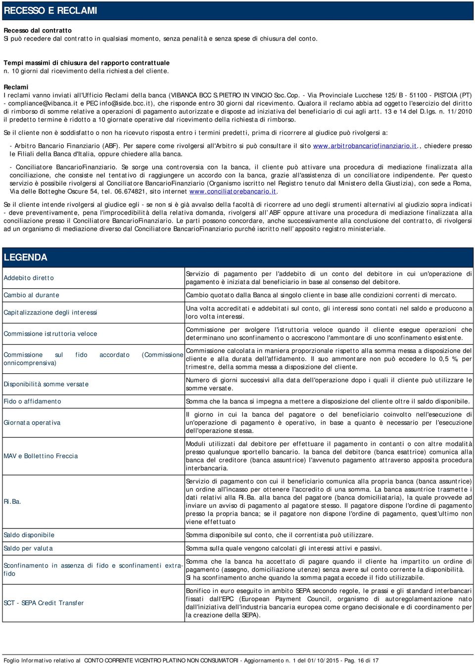 - Via Provinciale Lucchese 125/B - 51100 - PISTOIA (PT) - compliance@vibanca.it e PEC info@iside.bcc.it), che risponde entro 30 giorni dal ricevimento.