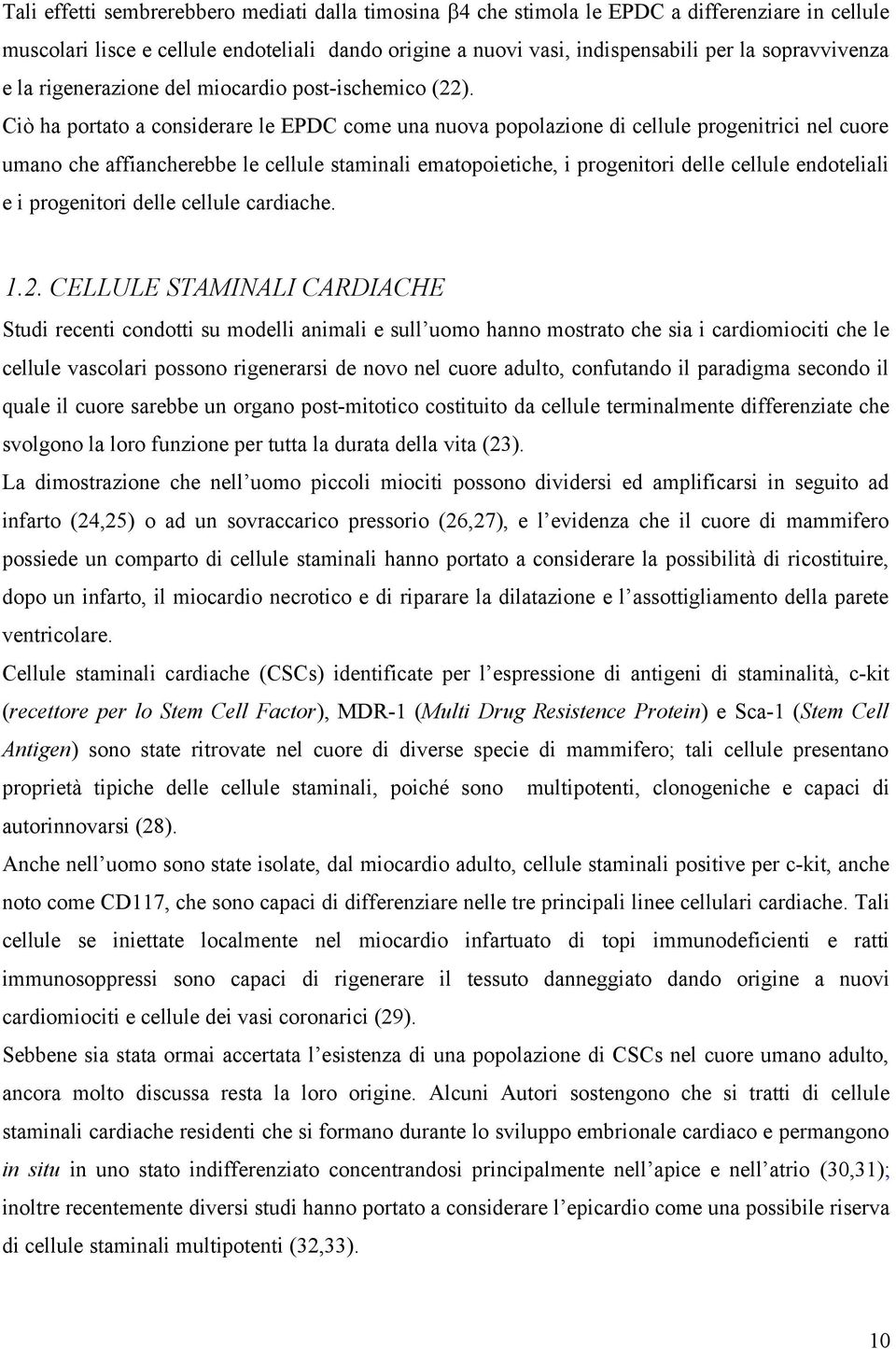 Ciò ha portato a considerare le EPDC come una nuova popolazione di cellule progenitrici nel cuore umano che affiancherebbe le cellule staminali ematopoietiche, i progenitori delle cellule endoteliali