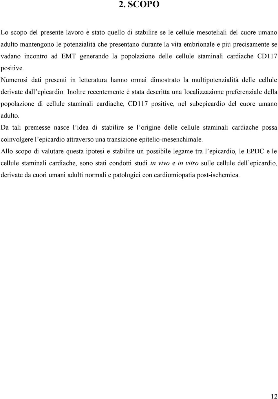 Numerosi dati presenti in letteratura hanno ormai dimostrato la multipotenzialità delle cellule derivate dall epicardio.