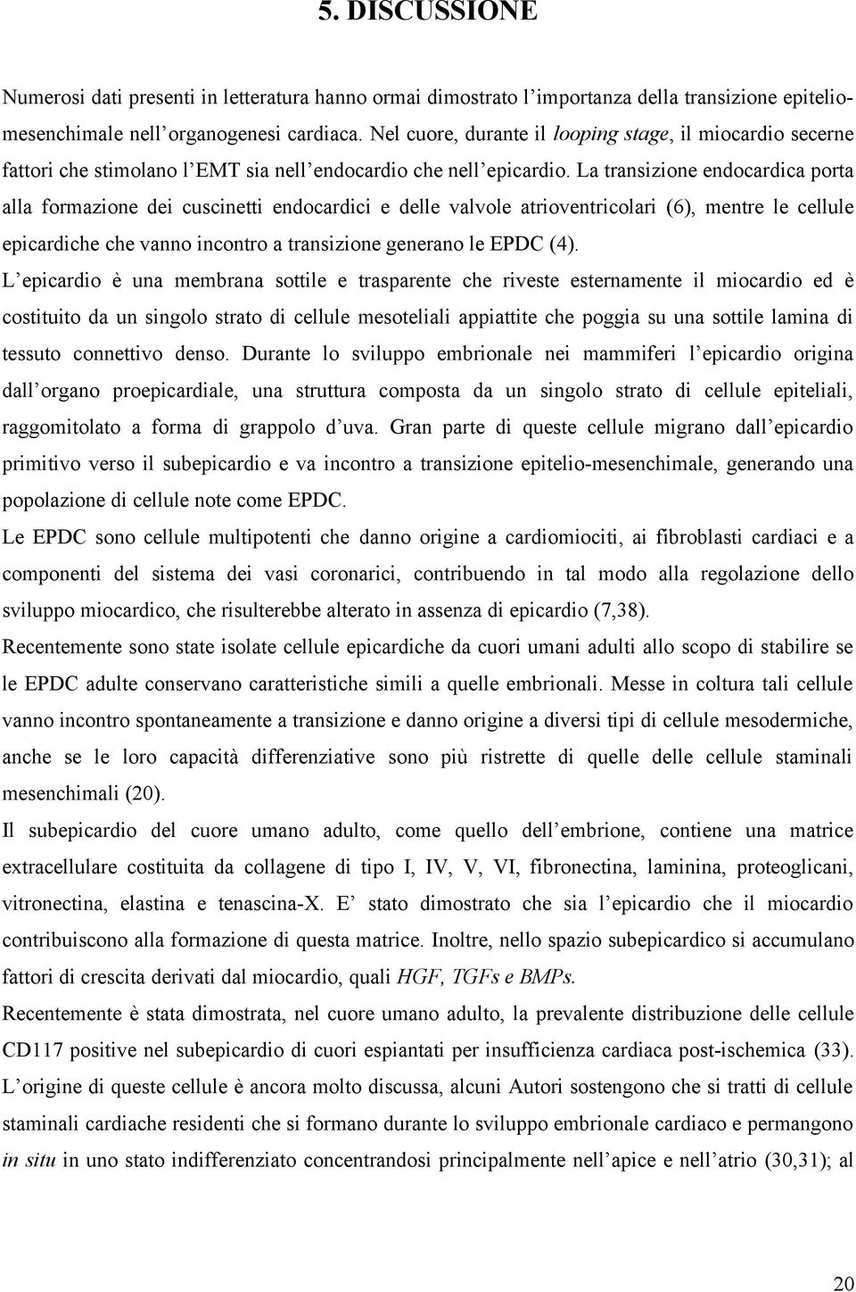 La transizione endocardica porta alla formazione dei cuscinetti endocardici e delle valvole atrioventricolari (6), mentre le cellule epicardiche che vanno incontro a transizione generano le EPDC (4).