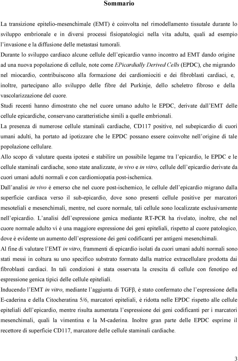 Durante lo sviluppo cardiaco alcune cellule dell epicardio vanno incontro ad EMT dando origine ad una nuova popolazione di cellule, note come EPicardially Derived Cells (EPDC), che migrando nel