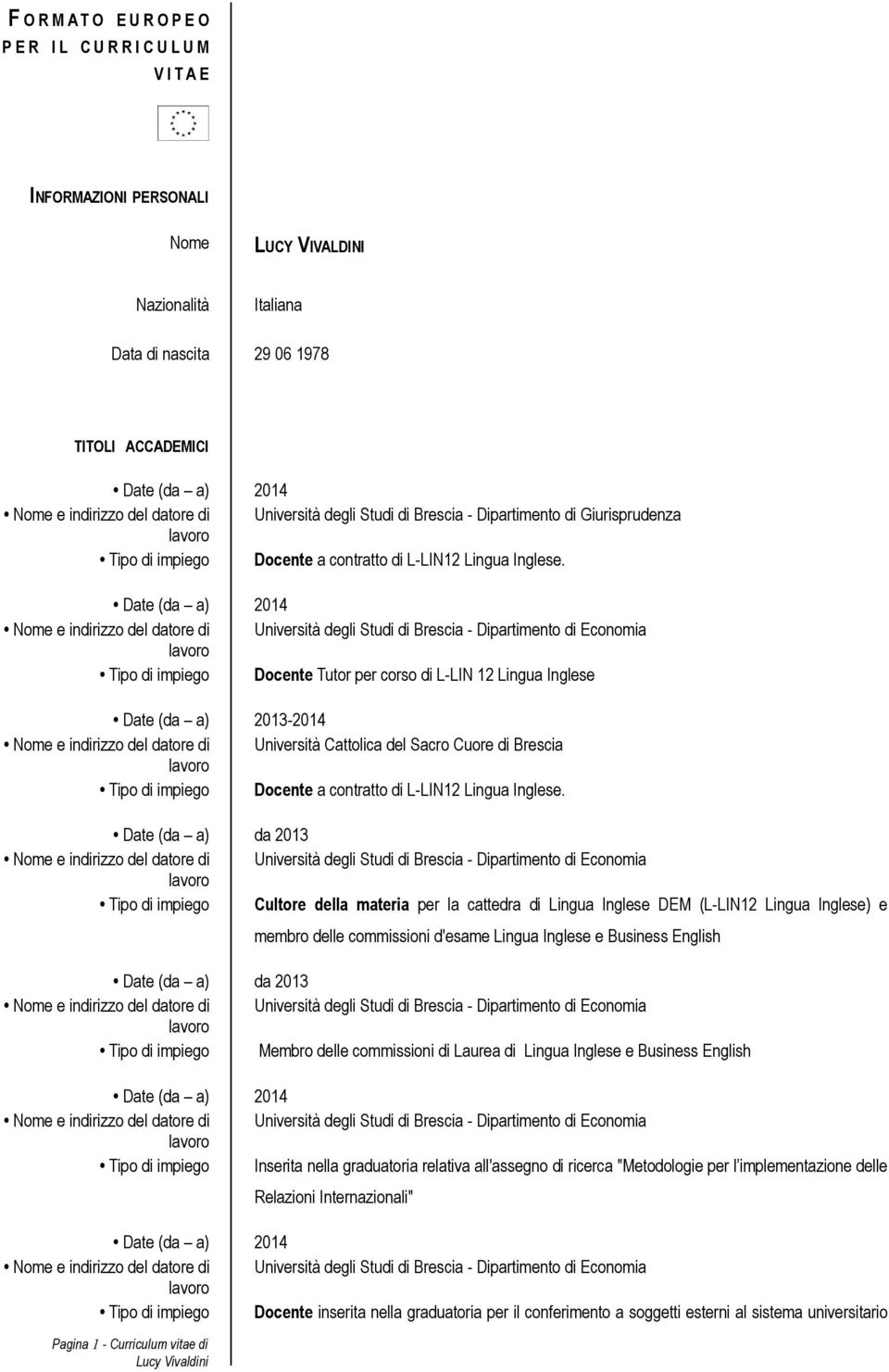 Tipo di impiego Docente Tutor per corso di L-LIN 12 Lingua Inglese Date (da a) 2013-2014 Nome e indirizzo del datore di Università Cattolica del Sacro Cuore di Brescia Tipo di impiego Docente a