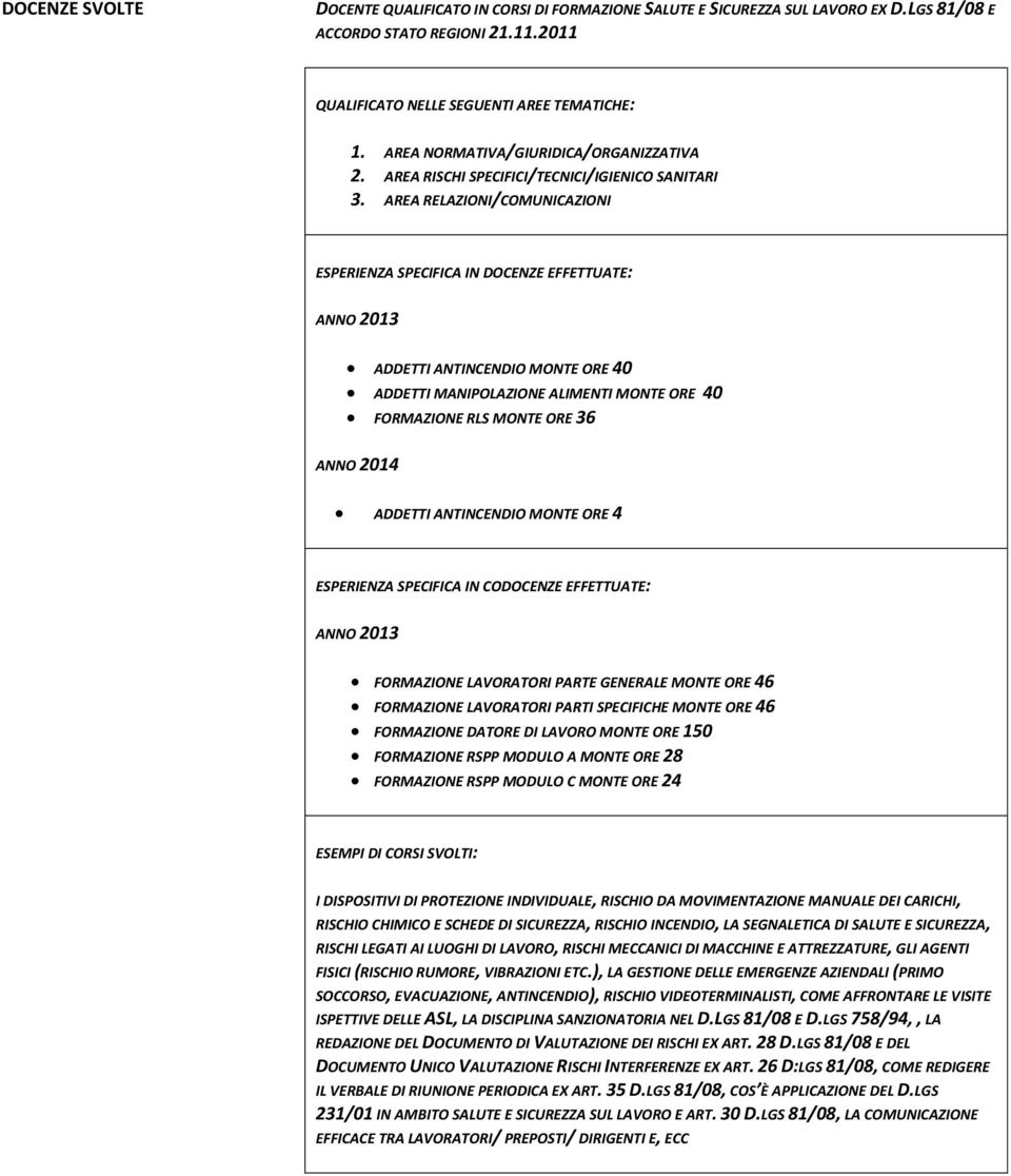 AREA RELAZIONI/COMUNICAZIONI ESPERIENZA SPECIFICA IN DOCENZE EFFETTUATE: ANNO 2013 ADDETTI ANTINCENDIO MONTE ORE 40 ADDETTI MANIPOLAZIONE ALIMENTI MONTE ORE 40 FORMAZIONE RLS MONTE ORE 36 ANNO 2014