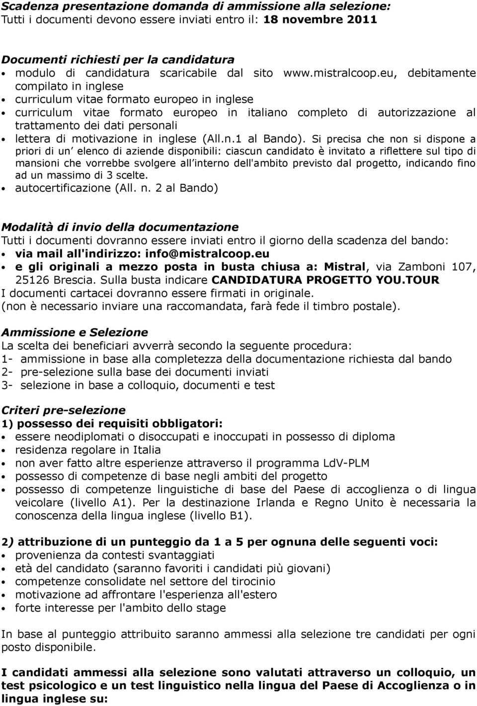 eu, debitamente compilato in inglese curriculum vitae formato europeo in inglese curriculum vitae formato europeo in italiano completo di autorizzazione al trattamento dei dati personali lettera di