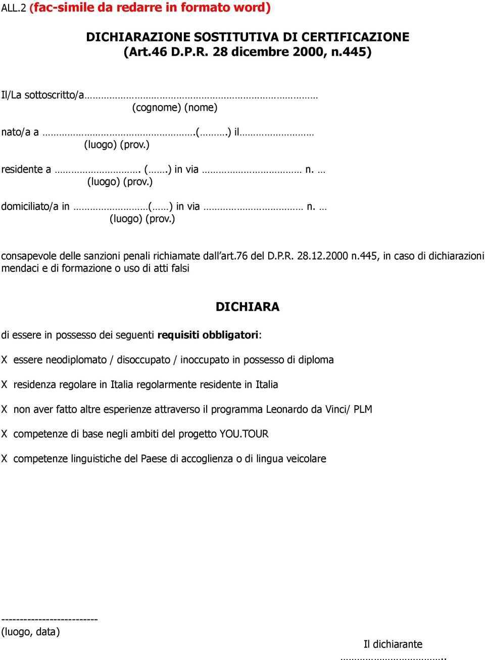 445, in caso di dichiarazioni mendaci e di formazione o uso di atti falsi DICHIARA di essere in possesso dei seguenti requisiti obbligatori: X essere neodiplomato / disoccupato / inoccupato in