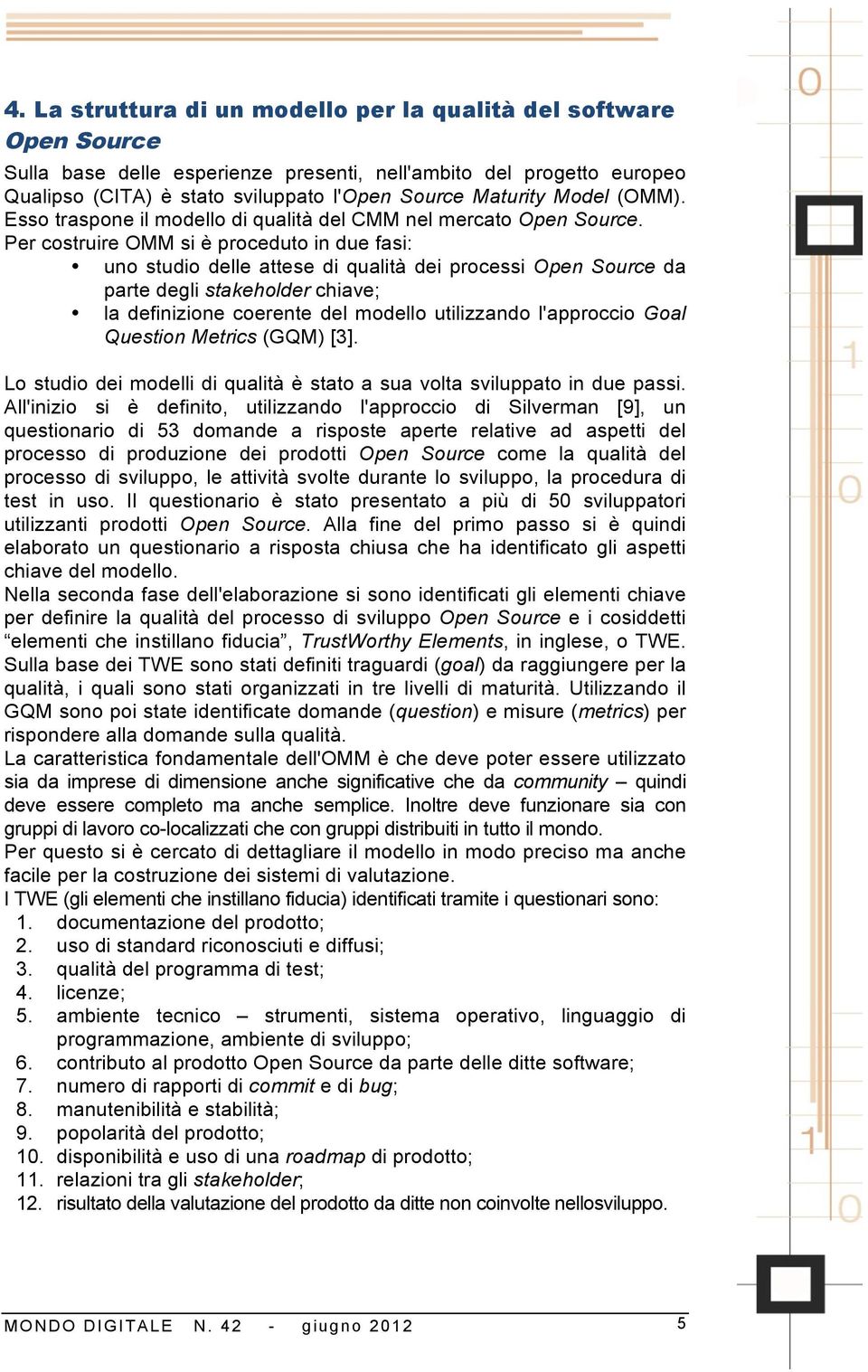 Per costruire OMM si è proceduto in due fasi: uno studio delle attese di qualità dei processi Open Source da parte degli stakeholder chiave; la definizione coerente del modello utilizzando