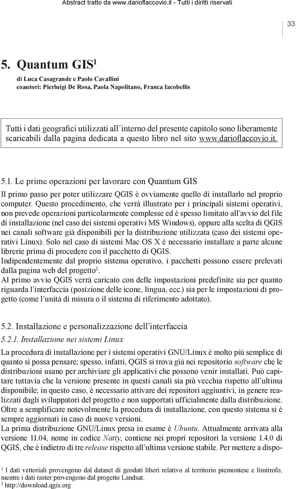 Le prime operazioni per lavorare con Quantum GIS Il primo passo per poter utilizzare QGIS è ovviamente quello di installarlo nel proprio computer.