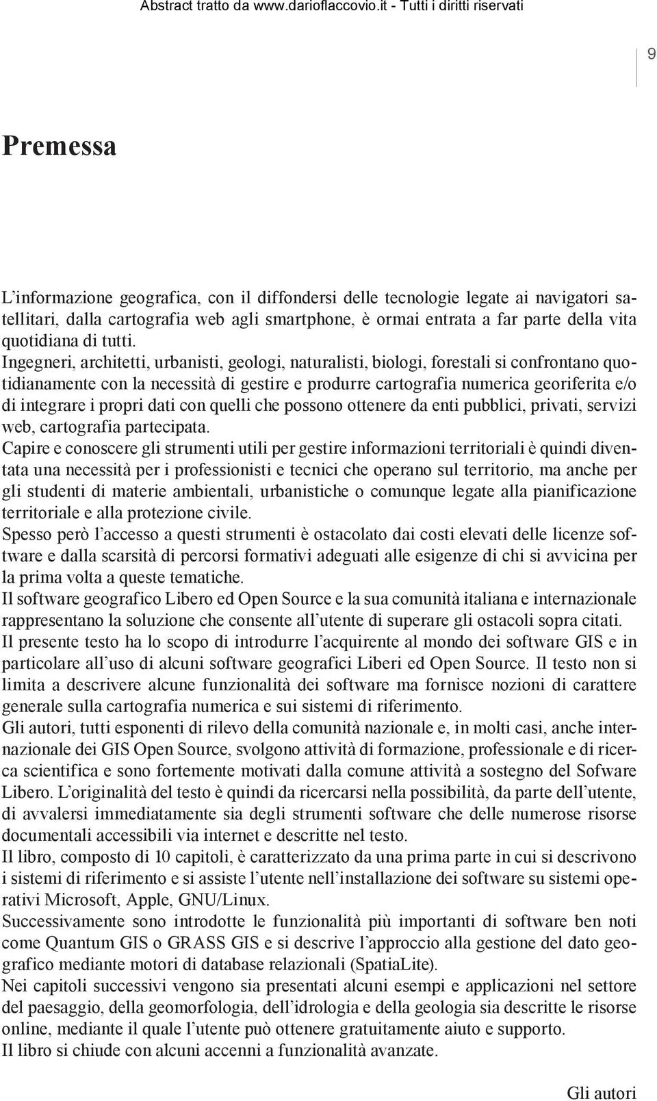 Ingegneri, architetti, urbanisti, geologi, naturalisti, biologi, forestali si confrontano quotidianamente con la necessità di gestire e produrre cartografia numerica georiferita e/o di integrare i