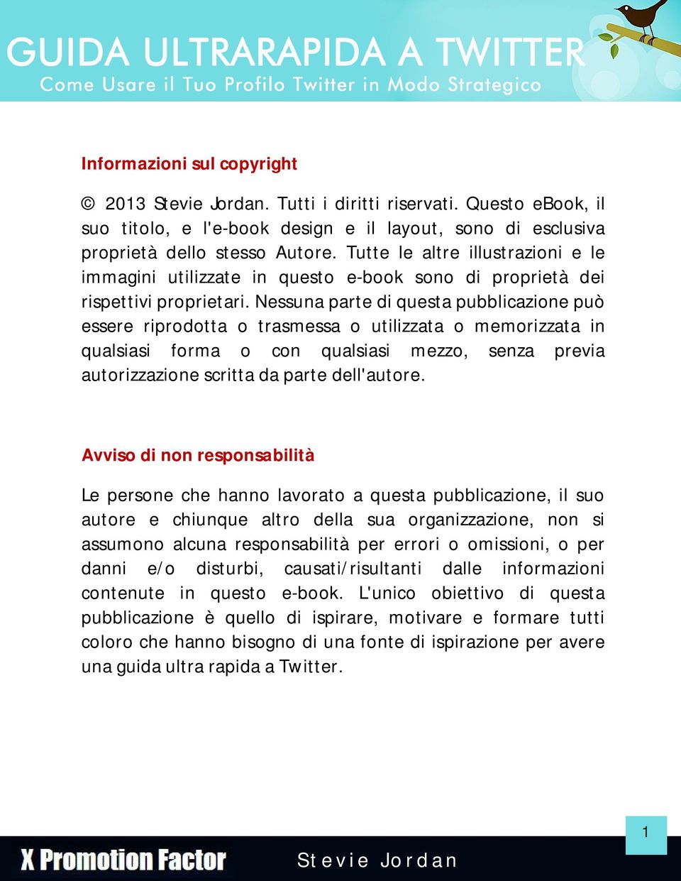 Nessuna parte di questa pubblicazione può essere riprodotta o trasmessa o utilizzata o memorizzata in qualsiasi forma o con qualsiasi mezzo, senza previa autorizzazione scritta da parte dell'autore.