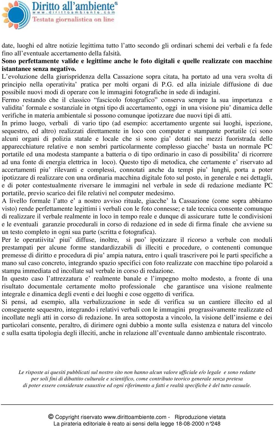 L evoluzione della giurispridenza della Cassazione sopra citata, ha portato ad una vera svolta di principio nella operativita pratica per molti organi di P.G.