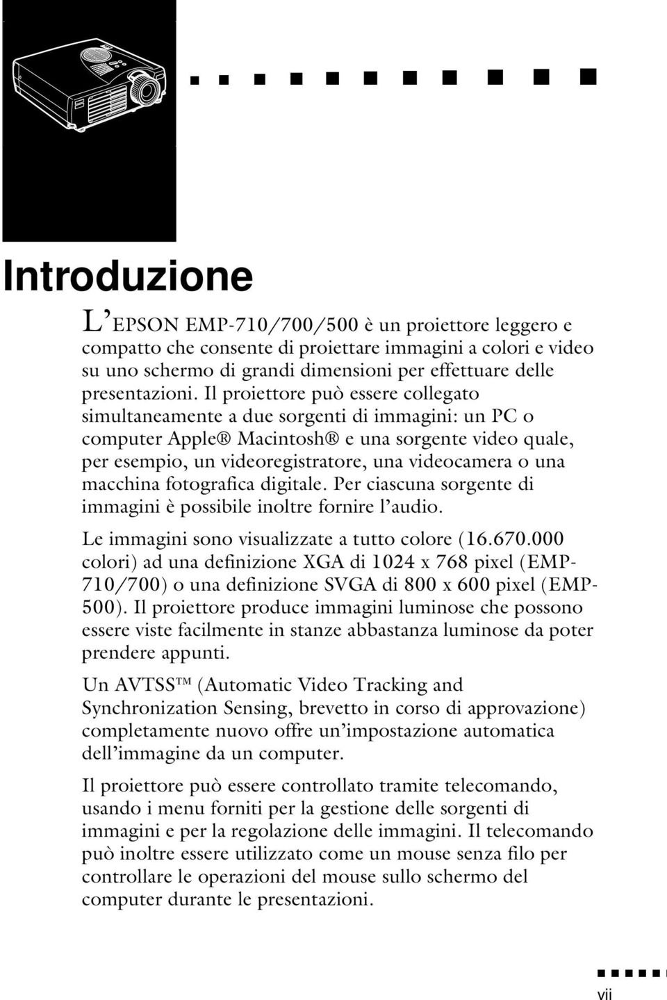 macchina fotografica digitale. Per ciascuna sorgente di immagini è possibile inoltre fornire l audio. Le immagini sono visualizzate a tutto colore (16.670.