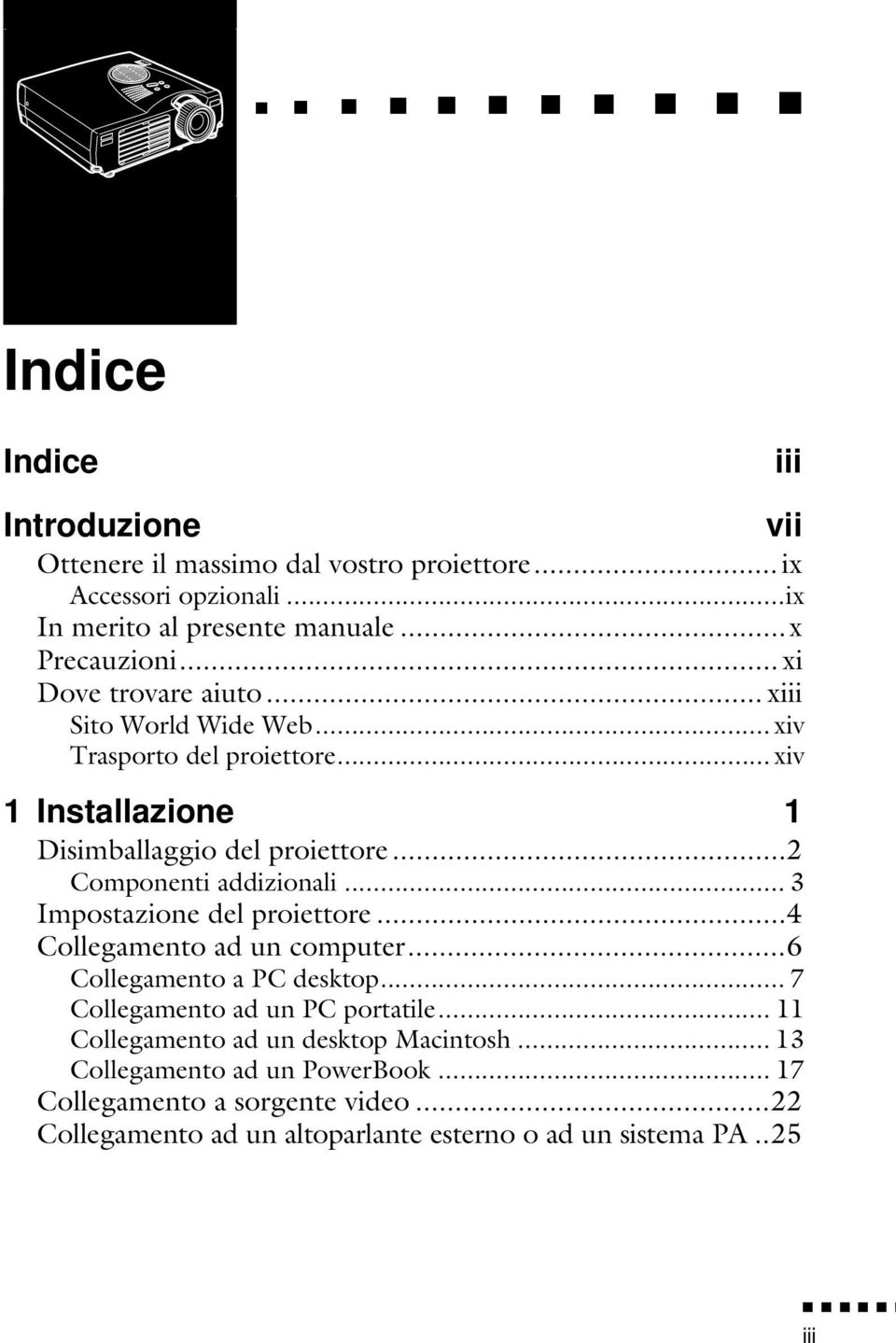 ..2 Componenti addizionali... 3 Impostazione del proiettore...4 Collegamento ad un computer...6 Collegamento a PC desktop... 7 Collegamento ad un PC portatile.