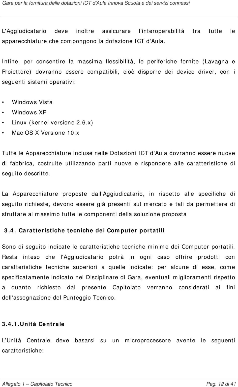 Vista Windows XP Linux (kernel versione 2.6.x) Mac OS X Versione 10.