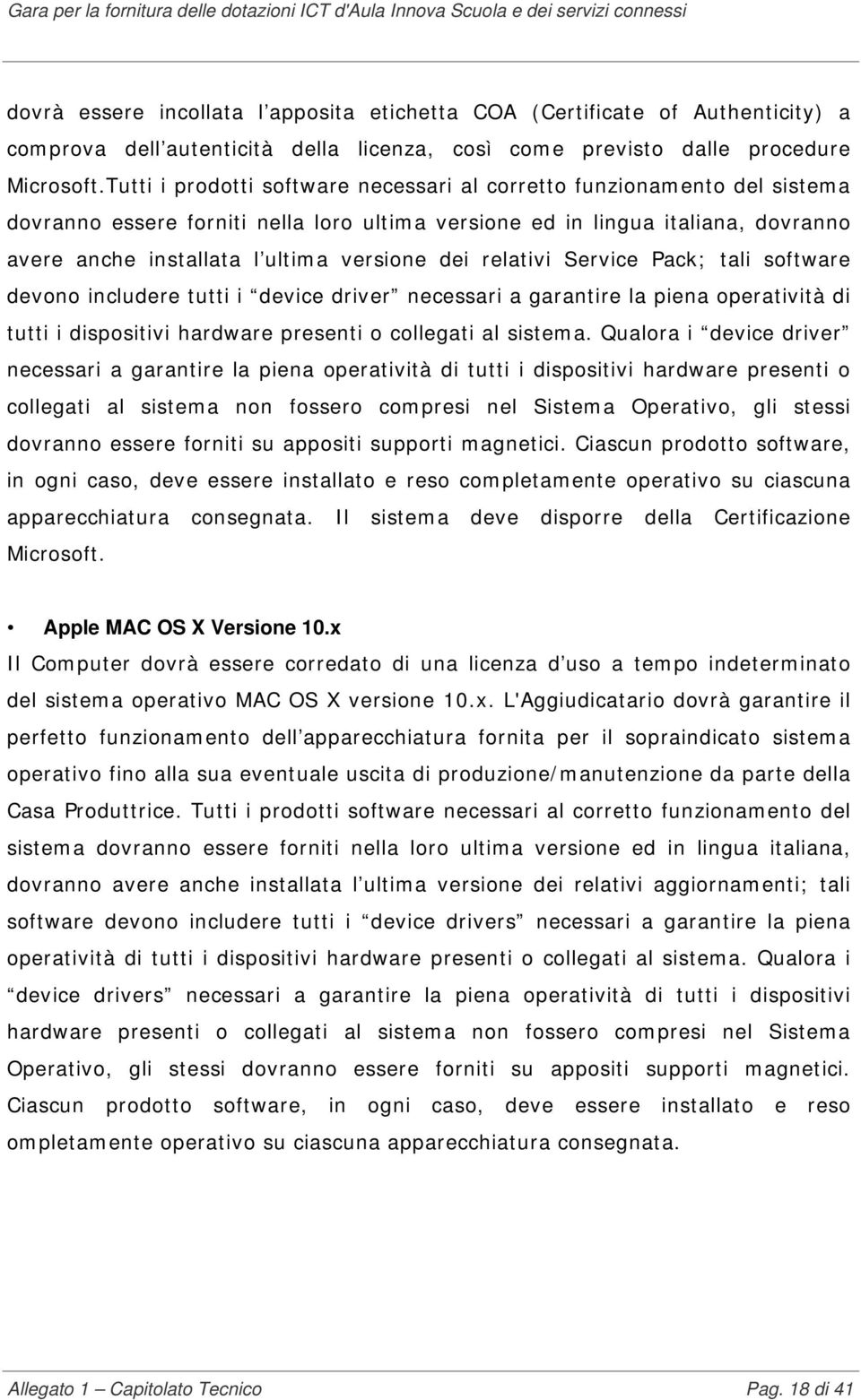 dei relativi Service Pack; tali software devono includere tutti i device driver necessari a garantire la piena operatività di tutti i dispositivi hardware presenti o collegati al sistema.