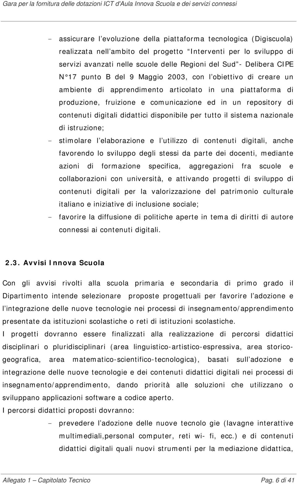 digitali didattici disponibile per tutto il sistema nazionale di istruzione; - stimolare l elaborazione e l utilizzo di contenuti digitali, anche favorendo lo sviluppo degli stessi da parte dei