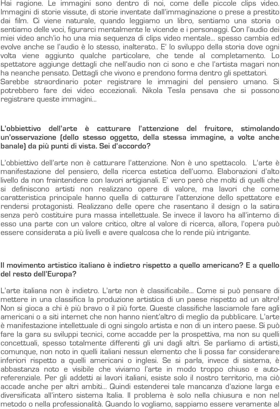 Con l audio dei miei video anch io ho una mia sequenza di clips video mentale... spesso cambia ed evolve anche se l audio è lo stesso, inalterato.