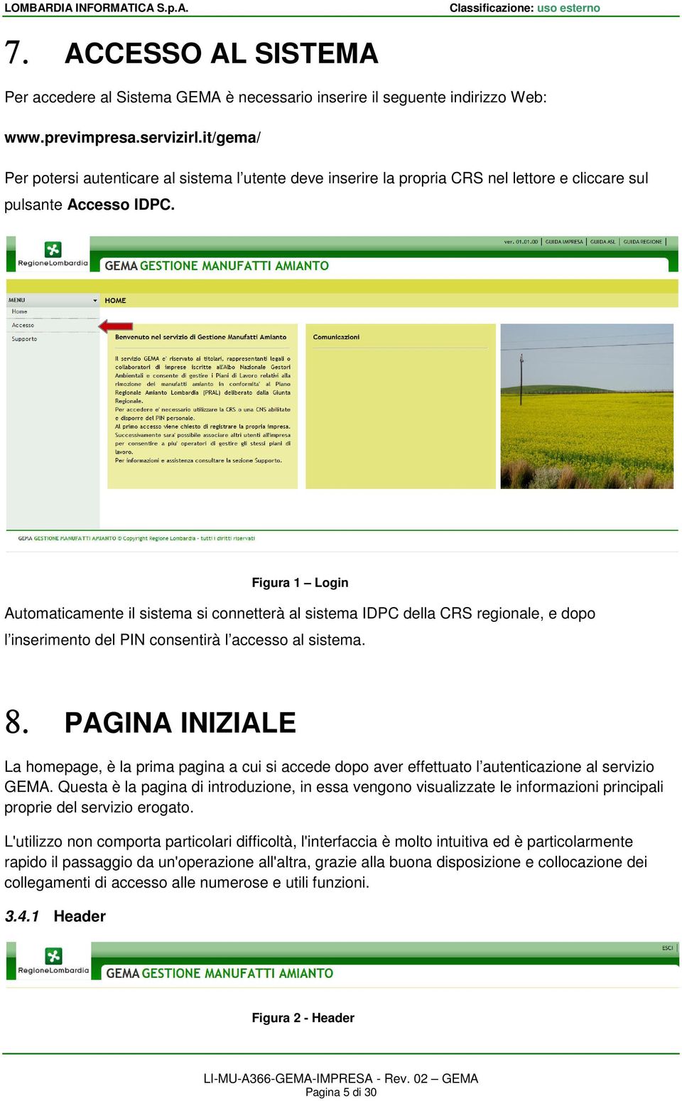 Figura 1 Login Automaticamente il sistema si connetterà al sistema IDPC della CRS regionale, e dopo l inserimento del PIN consentirà l accesso al sistema. 8.