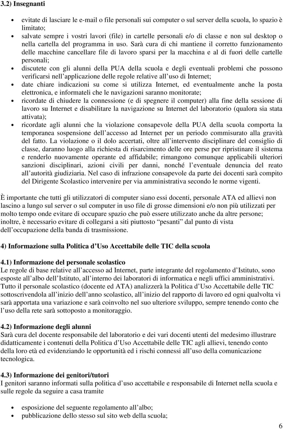 Sarà cura di chi mantiene il corretto funzionamento delle macchine cancellare file di lavoro sparsi per la macchina e al di fuori delle cartelle personali; discutete con gli alunni della PUA della