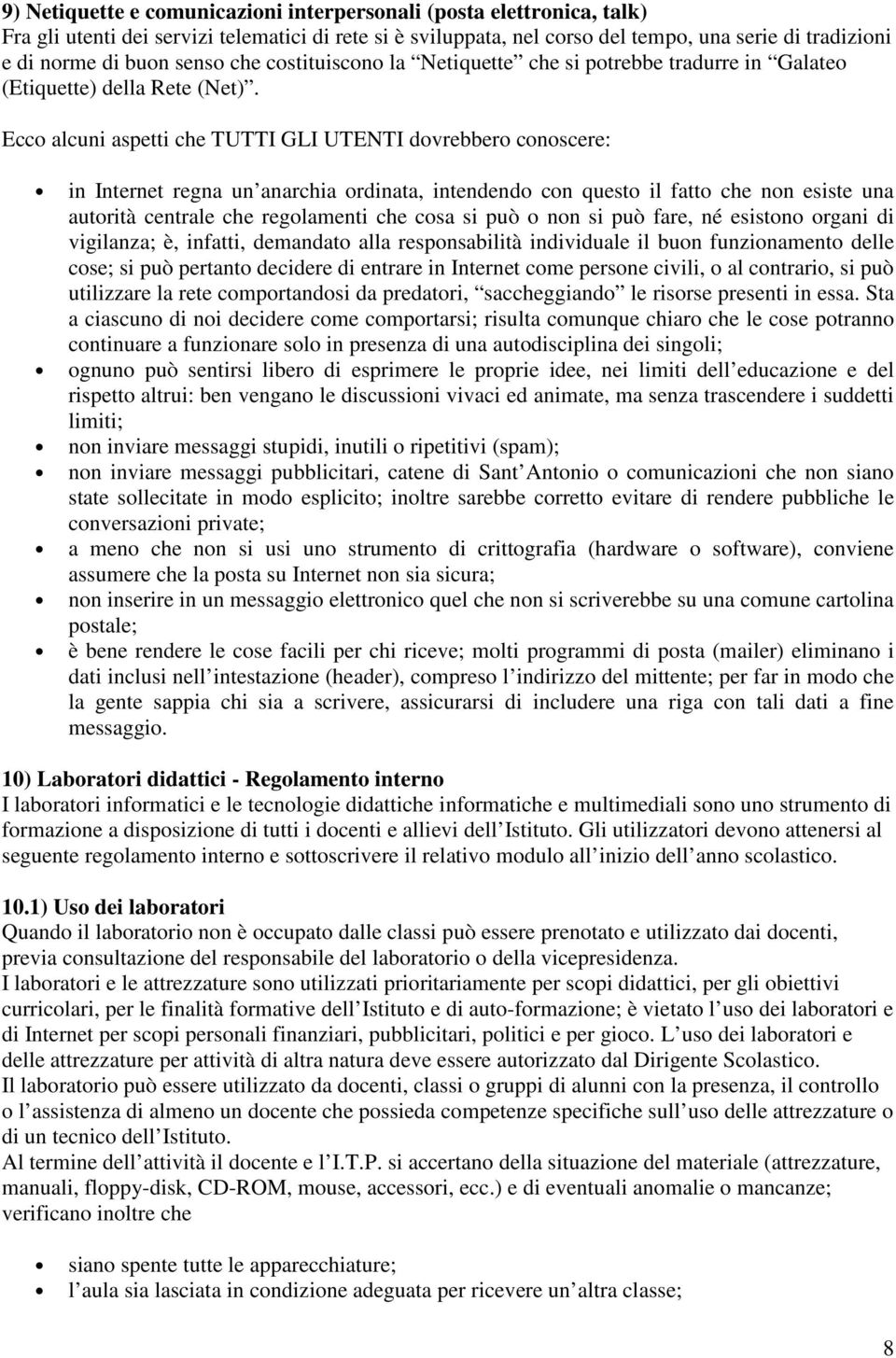 Ecco alcuni aspetti che TUTTI GLI UTENTI dovrebbero conoscere: in Internet regna un anarchia ordinata, intendendo con questo il fatto che non esiste una autorità centrale che regolamenti che cosa si