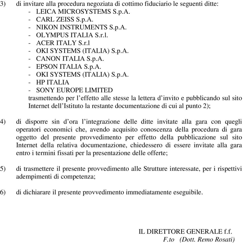 al punto 2); 4) di disporre sin d ora l integrazione delle ditte invitate alla gara con quegli operatori economici che, avendo acquisito conoscenza della procedura di gara oggetto del presente