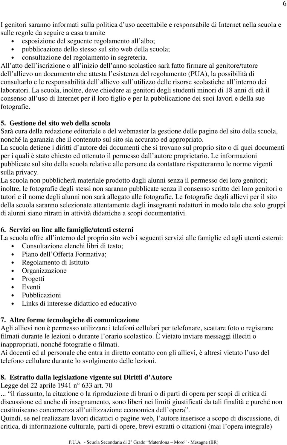 All atto dell iscrizione o all inizio dell anno scolastico sarà fatto firmare al genitore/tutore dell allievo un documento che attesta l esistenza del regolamento (PUA), la possibilità di consultarlo