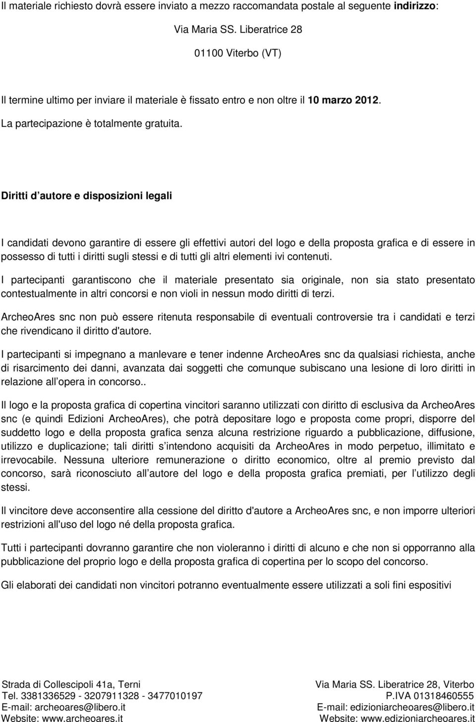 Diritti d autore e disposizioni legali I candidati devono garantire di essere gli effettivi autori del logo e della proposta grafica e di essere in possesso di tutti i diritti sugli stessi e di tutti