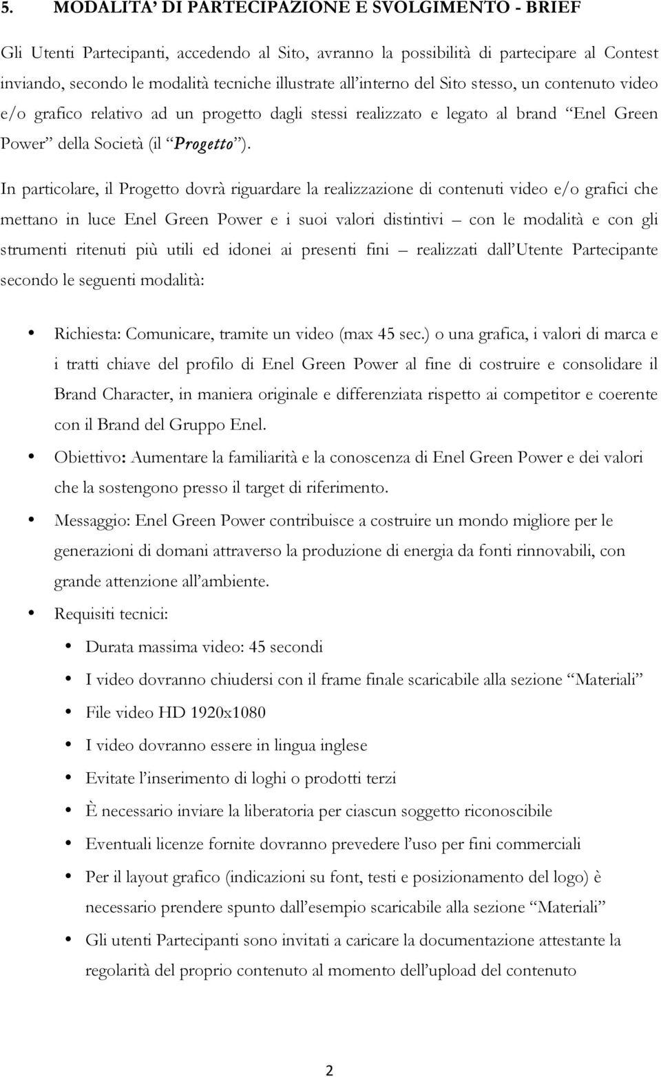 In particolare, il Progetto dovrà riguardare la realizzazione di contenuti video e/o grafici che mettano in luce Enel Green Power e i suoi valori distintivi con le modalità e con gli strumenti