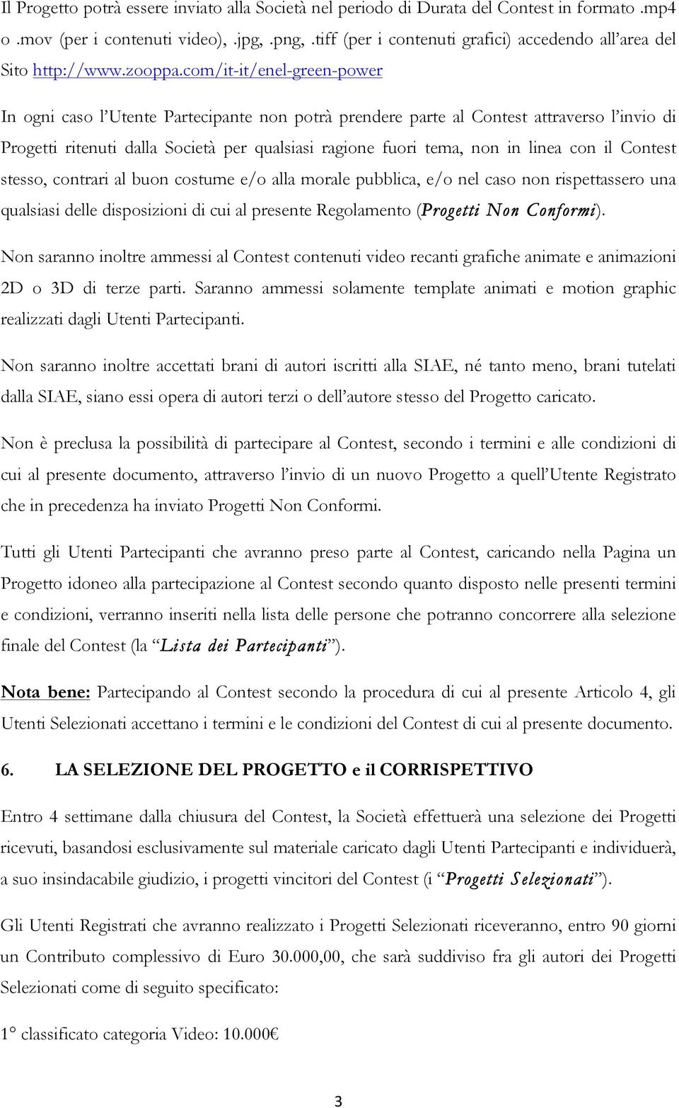 com/it-it/enel-green-power In ogni caso l Utente Partecipante non potrà prendere parte al Contest attraverso l invio di Progetti ritenuti dalla Società per qualsiasi ragione fuori tema, non in linea